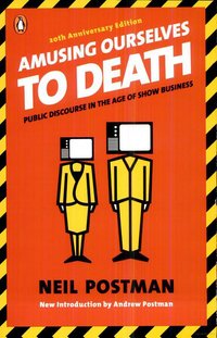 Cover for Amusing Ourselves to Death: Public Discourse in the Age of Show Business (20th Anniversary Edition)
